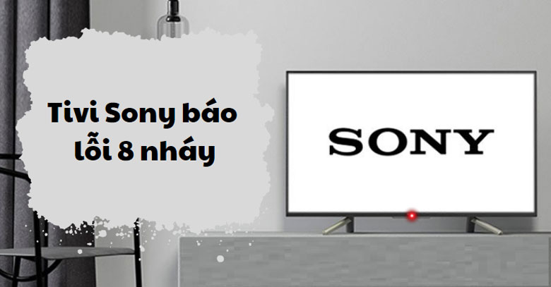 Tivi Sony báo lỗi 8 nháy