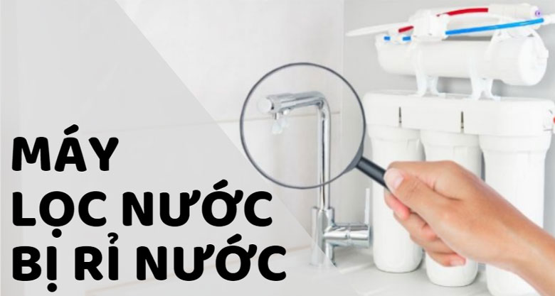 Máy lọc nước bị rỉ nước: Nguyên nhân 