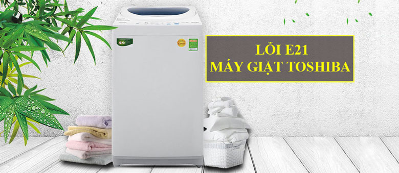 lỗi E21 máy giặt Toshiba là gì