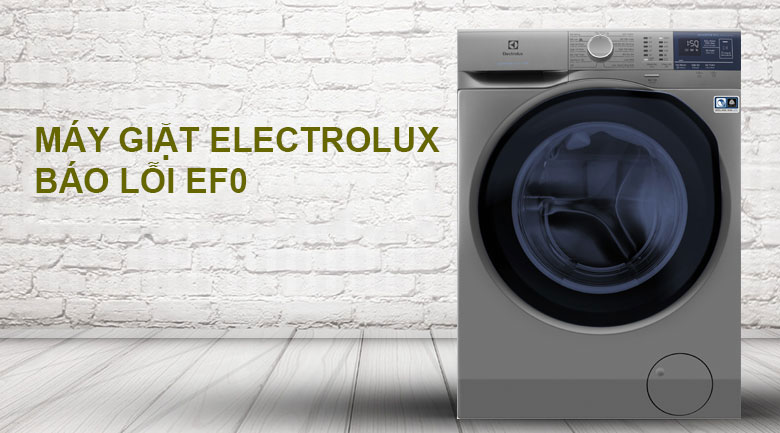 Tại sao lỗi EF0 máy giặt Electrolux thưởng gặp sau một thời gian sử dụng