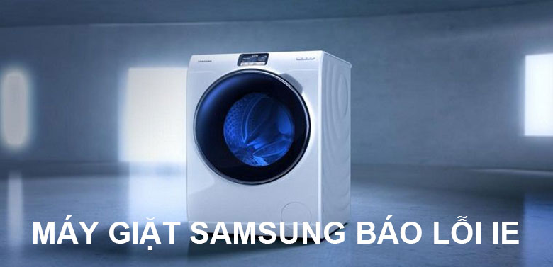 Nguyên nhân và cách khắc phục máy giặt Samsung báo lỗi IE