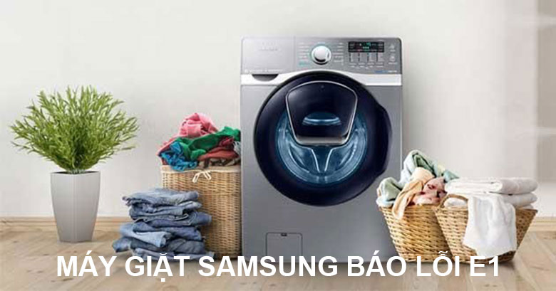 Nguyên nhân và cách khắc phục máy giặt Samsung báo lỗi E1