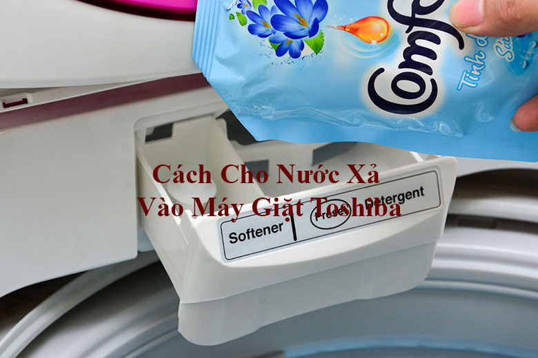 Cách cho nước xả vào máy giặt Toshiba đúng cách