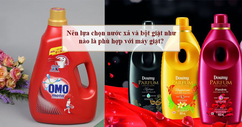 Nên lựa chọn nước xả và bột giặt như nào là phù hợp với máy giặt