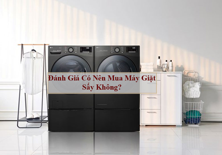 Đánh giá có nên mua máy giặt sấy không?