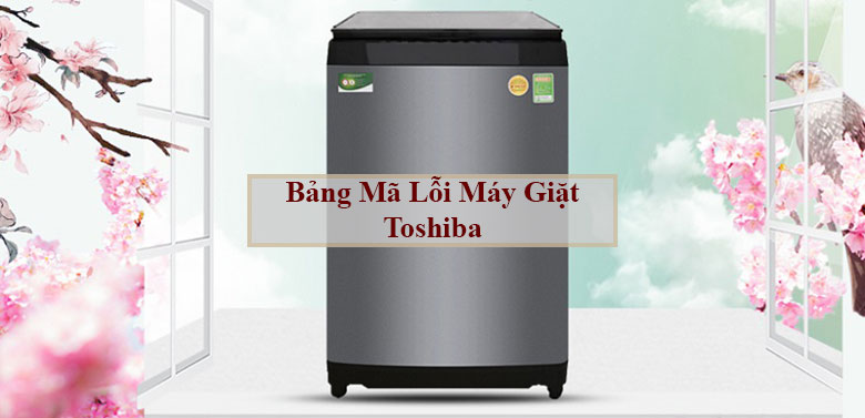 Bảng mã lỗi máy giặt Toshiba bạn nên biết
