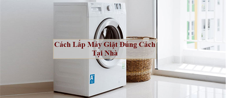 Cách lắp đặt máy giặt đúng cách