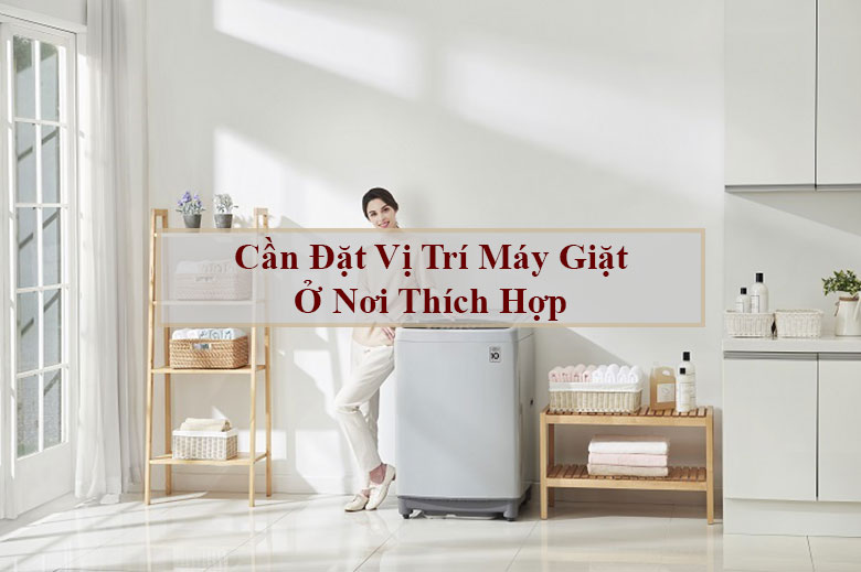 Cần đặt vị trí máy giặt ở nơi thích hợp