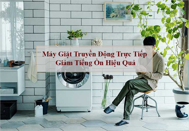 Máy giặt truyền động trực tiếp giảm tiếng ồn hiệu quả