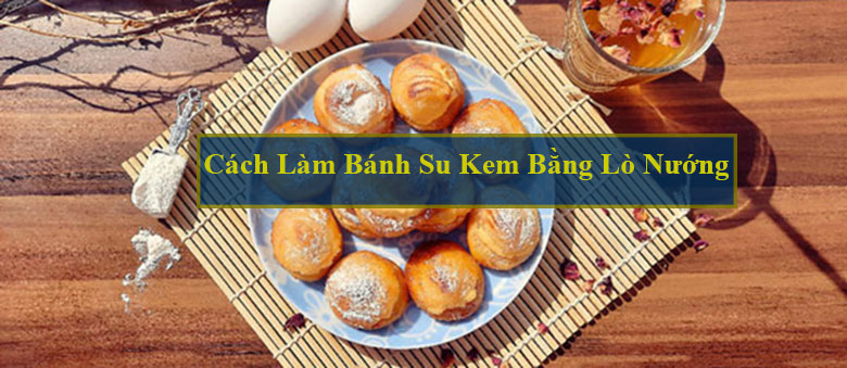 Cách làm bánh su kem bằng lò nướng đơn giản