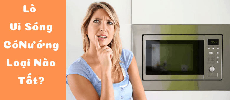 Điểm qua thông tin sản phẩm lò vi sóng có nướng loại nào tốt?