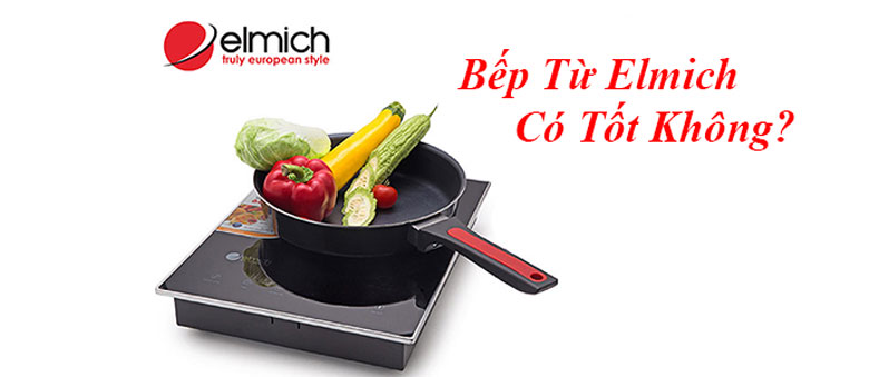 Bếp từ Elmich có tốt không? Với các tiêu chí đánh giá