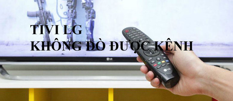 Những nguyên nhân dẫn đến tivi LG không dò được kênh 