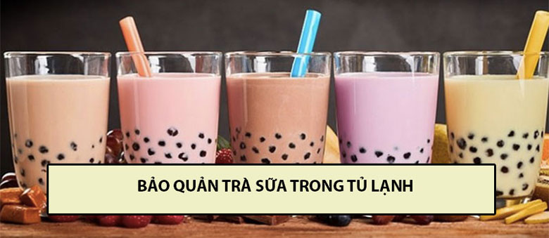 Bảo quản trà sữa trong tủ lạnh đúng chuẩn