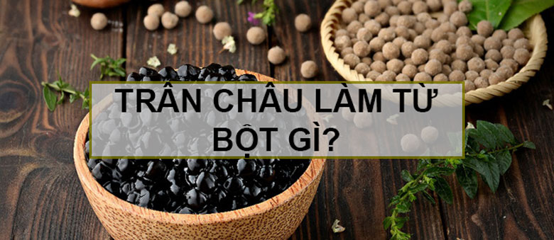 Trân châu làm từ bột gì? Bạn nên biết