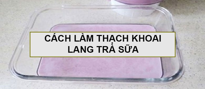 Cách làm thạch khoai lang trà sữa cực nhanh