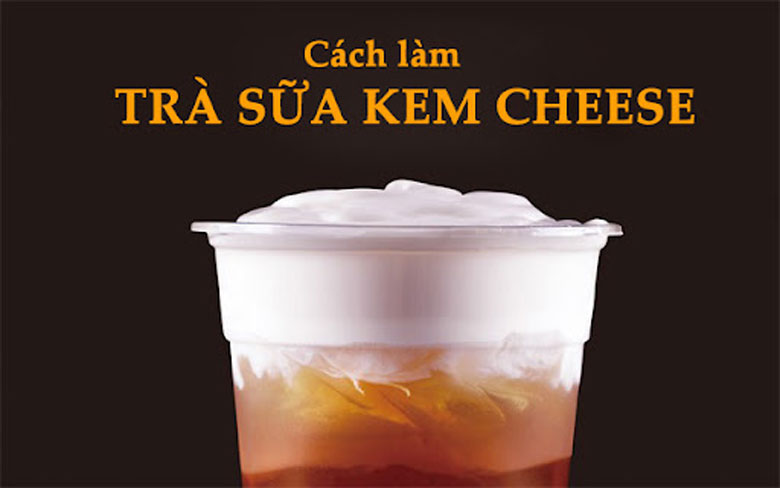 cách làm các loại trà sữa: Trà sữa kem cheese