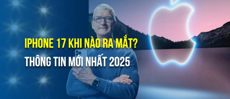 iPhone 17 khi nào ra mắt tại Việt Nam? Thông tin mới nhất 2025