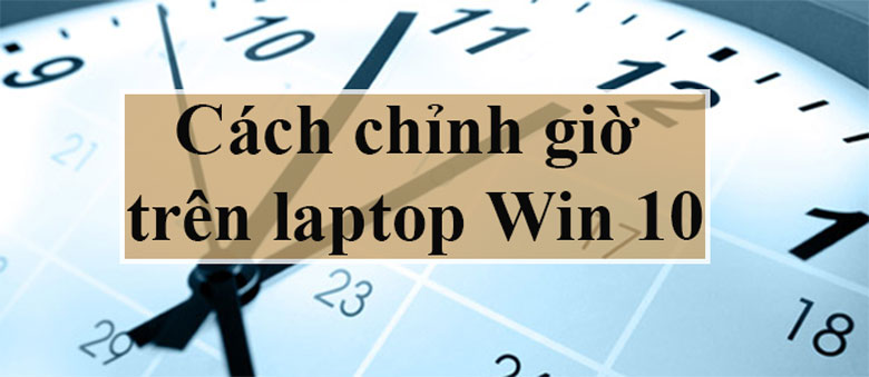 Cách chỉnh giờ trên laptop Win 10 để làm gì?