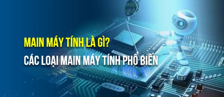 Main máy tính là gì? Các loại main máy tính phổ biến hiện nay