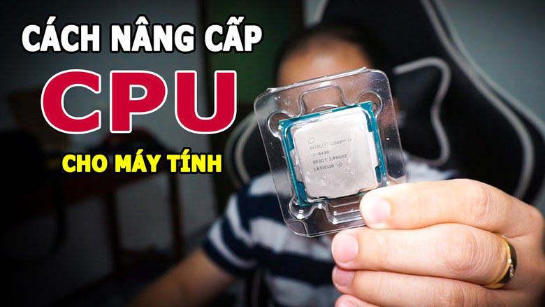 Cách nâng cấp máy tính để bàn bằng việc nâng cấp CPU