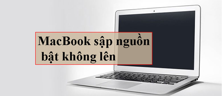 MacBook sập nguồn bật không lên nguyên nhân bạn nên biết