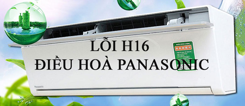 Lỗi H16 điều hòa Panasonic nguyên nhân dẫn đến