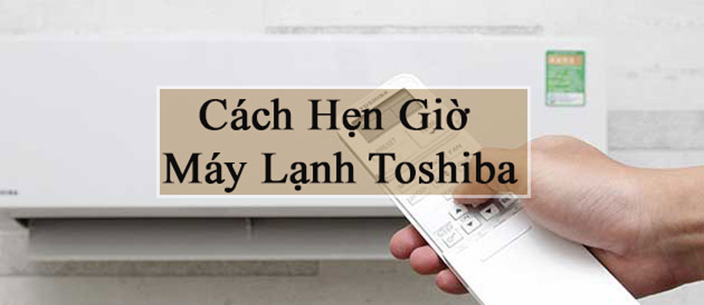 Cách hẹn giờ máy lạnh Toshiba để làm gì?