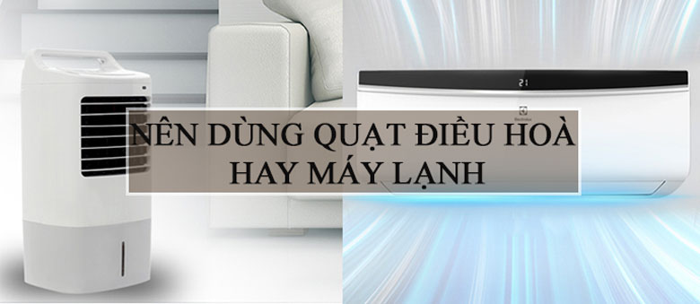 Nên dùng quạt hơi nước hay điều hoà điều cần biết khi mua