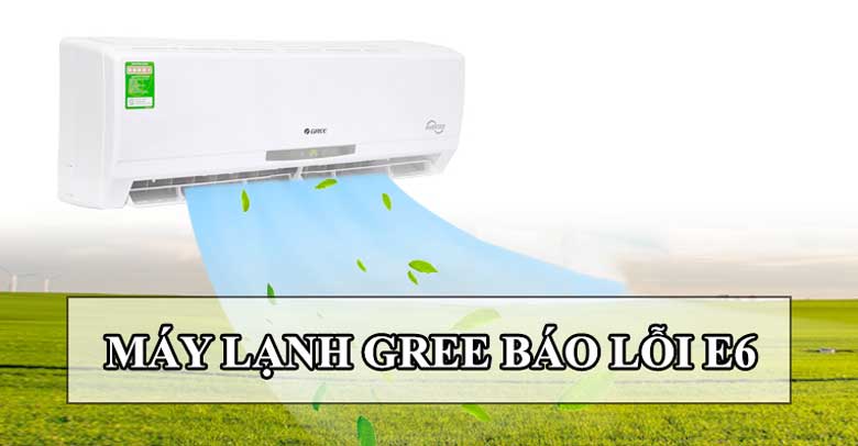 Máy lạnh Gree báo lỗi E6: Nguyên nhân