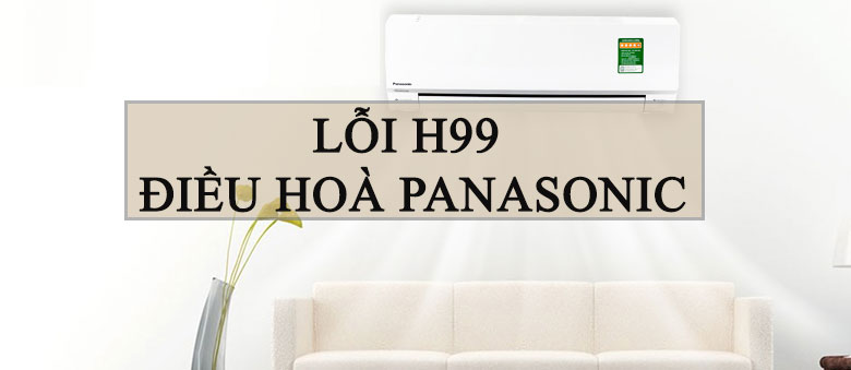 Lỗi H99 điều hoà Panasonic nguyên nhân chính