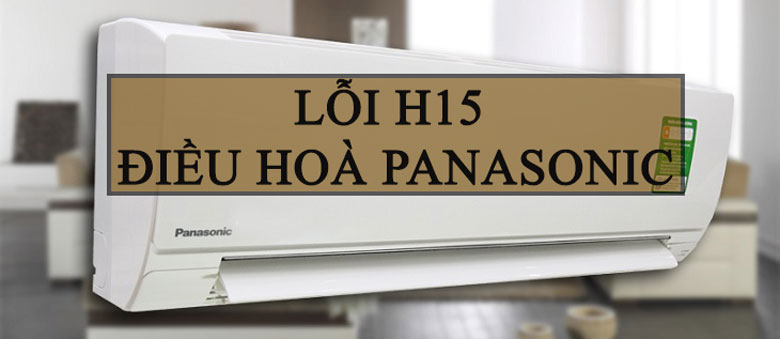 Lỗi H15 điều hòa Panasonic là gì?