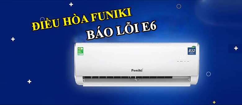 Lỗi E6 điều hòa Funiki: Cách khắc phục