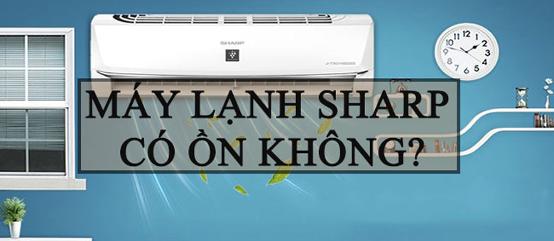 Máy lạnh Sharp có ồn không điều bạn nên biết