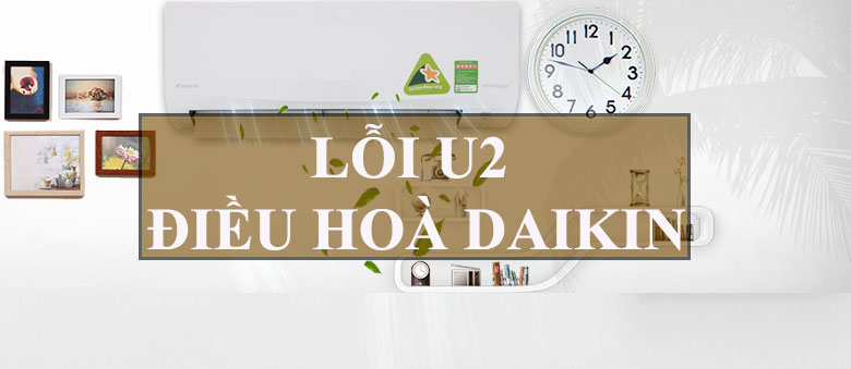 Lỗi U2 điều hòa Daikin định nghĩa bạn nên biết
