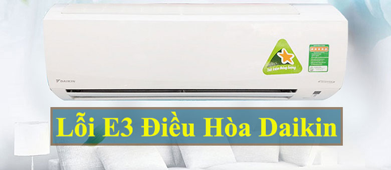 Lỗi E3 điều hòa Daikin kể đến những nguyên nhân bạn cần nên biết