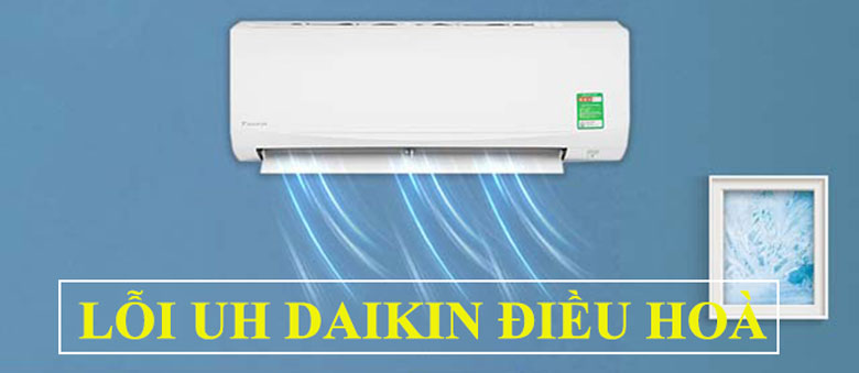 Lỗi UH Daikin điều hoà với các nguyên nhân chính