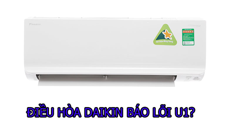 Lỗi U1 điều hòa Daikin cùng với các nguyên nhân