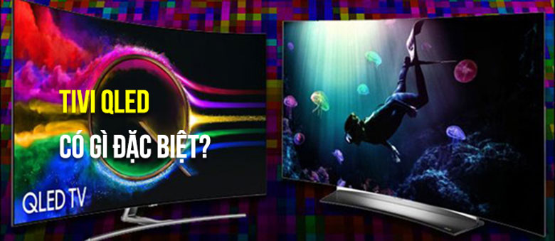 Tivi QLED có gì đặc biệt? Thông tin bạn cần nên biết