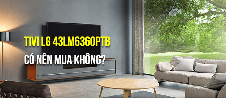 Tivi LG 43LM6360PTB nhắc đến thông tin chung
